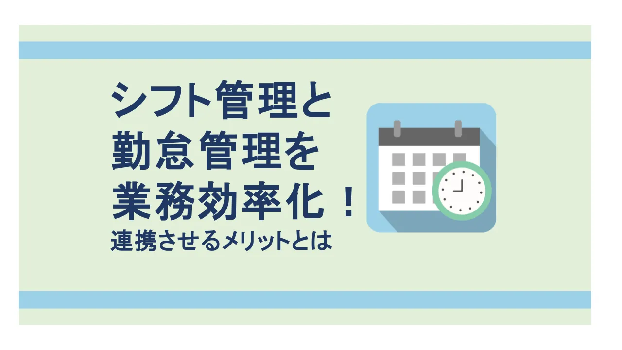 シフト管理と 勤怠管理を 業務効率化！ 連携させるメリットとは