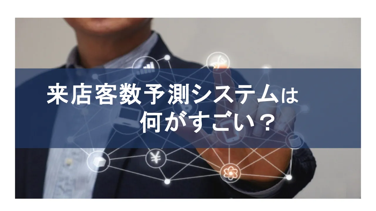 来店客数予測システムは何がすごい？活用するメリットやシフト管理への影響を解説！