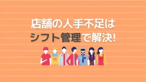 店舗の人手不足解消に「シフト管理」が効く！具体的な解決策3選