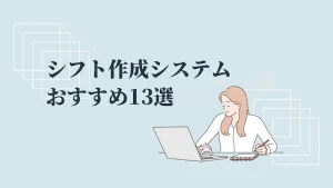 【2024年】シフト作成システムを選ぶポイントは？オススメのシフト作成ソフト（アプリ）13選