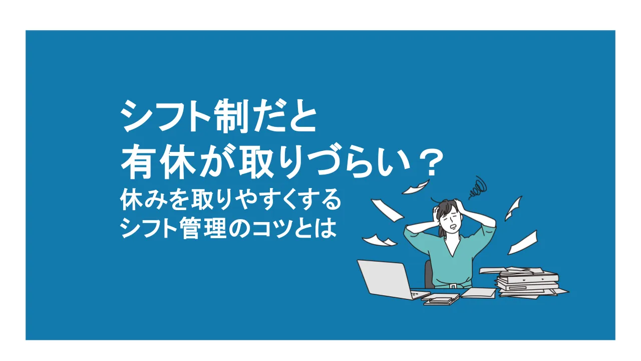 シフト制だと有休が取りづらい？スタッフが休みを取りやすくするシフト管理のコツとは